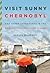 Visit Sunny Chernobyl: And ...