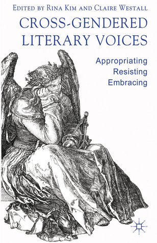 Cross-Gendered Literary Voices: Appropriating, Resisting, Embracing (Hardcover)