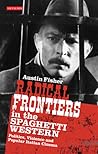 Radical Frontiers in the Spaghetti Western by Austin Fisher