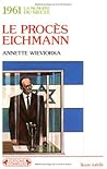 Le Procés Eichmann, 1961 by Annette Wieviorka