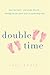 Double Time: How I Survived---and Mostly Thrived---Through the First Three Years of Mothering Twins
