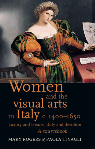 Women and the visual arts in Italy c. 1400–1650: Luxury and leisure, duty and devotion: A sourcebook (Paperback)