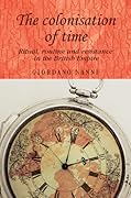 The Colonisation of Time: Ritual, Routine, and Resistance in the British Empire
