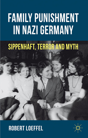 Family Punishment in Nazi Germany: Sippenhaft, Terror and Myth