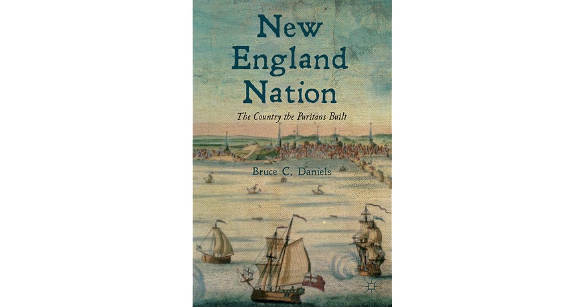 New England Nation: The Country the Puritans Built by Bruce C. Daniels