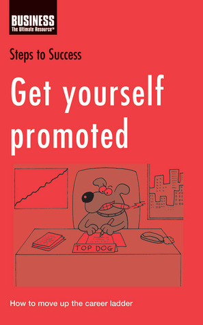 Get Yourself Promoted - Kayfa Tanal Al Tarqia Allati Toredoha: How to move up the career ladder