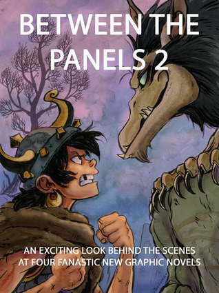 Between the Panels 2: An Exciting Look Behind the Scenes at Four Fantastic New Graphic Novels