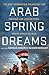 Arab Spring Dreams: The Next Generation Speaks Out for Freedom and Justice from North Africa to Iran