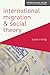 International Migration and Social Theory (Themes in Social Theory, 5)