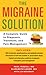 The Migraine Solution: A Co...