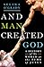 And Man Created God: A Hist...
