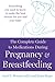 The Complete Guide to Medications During Pregnancy and Breast-feeding: Everything You Need to Know to Make the Best Choices for You and Your Baby
