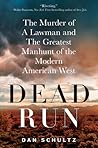 Dead Run: The Murder of a Lawman and the Greatest Manhunt of the Modern American West