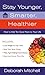 Stay Younger, Smarter, Healthier: How to Add 10 Good Years to Your Life