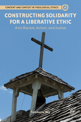 Constructing Solidarity for a Liberative Ethic: Anti-Racism, Action, and Justice (Content and Context in Theological Ethics)