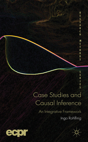 Case Studies and Causal Inference: An Integrative Framework (ECPR Research Methods)