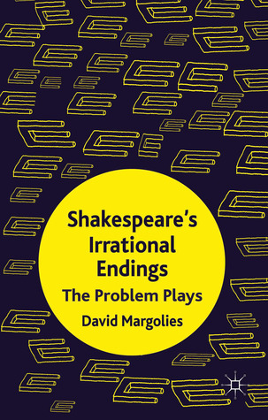 Shakespeare's Irrational Endings: The Problem Plays (Hardcover)