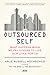 The Outsourced Self: What Happens When We Pay Others to Live Our Lives for Us