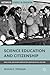 Science Education and Citizenship: Fairs, Clubs, and Talent Searches for American Youth, 1918–1958 (Historical Studies in Education)