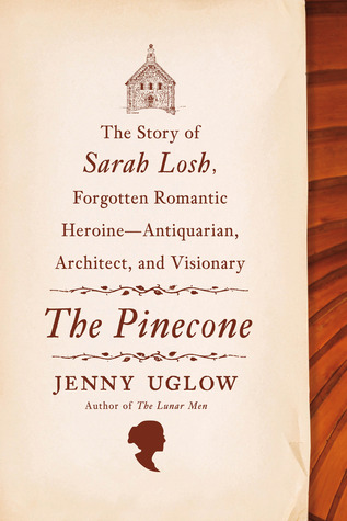 The Pinecone: The Story of Sarah Losh, Forgotten Romantic Heroine--Antiquarian, Architect, and Visionary (Hardcover)