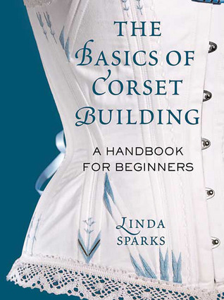 The Basics of Corset Building: A Handbook for Beginners (Hardcover)