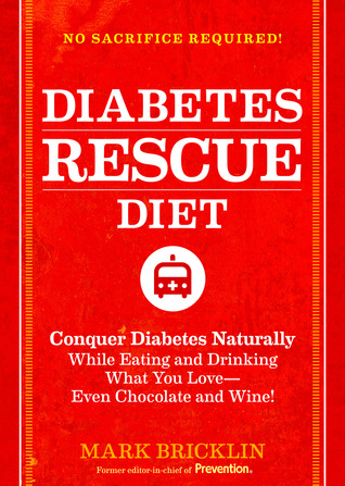 The Diabetes Rescue Diet: Conquer Diabetes Naturally While Eating and Drinking What You Love--Even Chocolate and Wine!