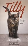 Tilly: The Ugliest Cat: How I Rescued Her and She Rescued Me