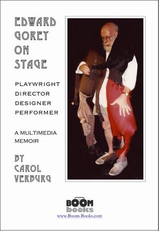 Edward Gorey On Stage: Playwright, Director, Designer, Performer: a Multimedia Memoir