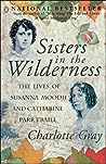 Sisters in the Wilderness: The Lives of Susanna Moodie and Catharine Parr Traill