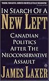 In Search Of A New Left: Canadian Politics After The Neoconservative Assault In Search Of A New Left: Canadian Politics After The Neoconservative Assault