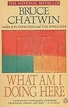 What Am I Doing Here by Bruce Chatwin