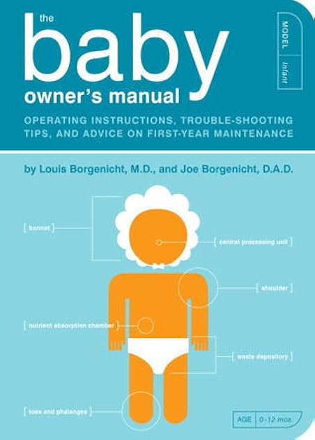 The Baby Owner's Manual: Operating Instructions, Trouble-Shooting Tips, and Advice on First-Year Maintenance (Owner's and Instruction Manual)