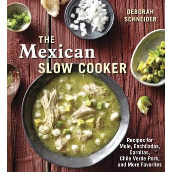 The Mexican Slow Cooker Recipes For Mole Enchiladas Carnitas Chile Verde Pork And More Favorites By Deborah Schneider