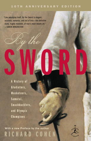By the Sword: A History of Gladiators, Musketeers, Samurai, Swashbucklers, and Olympic Champions (Paperback)