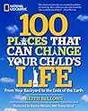 100 Places That Can Change Your Child's Life: From Your Backyard to the Ends of the Earth