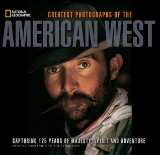 National Geographic Greatest Photographs of the American West: Capturing 125 Years of Majesty, Spirit, and Adventure (Paperback)