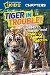 Tiger in Trouble!: And More True Stories of Amazing Animal Rescues (National Geographic Kids Chapters) Tiger in Trouble!: And More True Stories of Amazing Animal Rescues (National Geographic Kids Chapters)