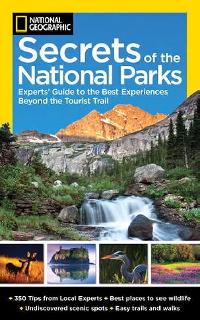 National Geographic Secrets of the National Parks: The Experts' Guide to the Best Experiences Beyond the Tourist Trail (National Geographics Secrets of the National Parks)