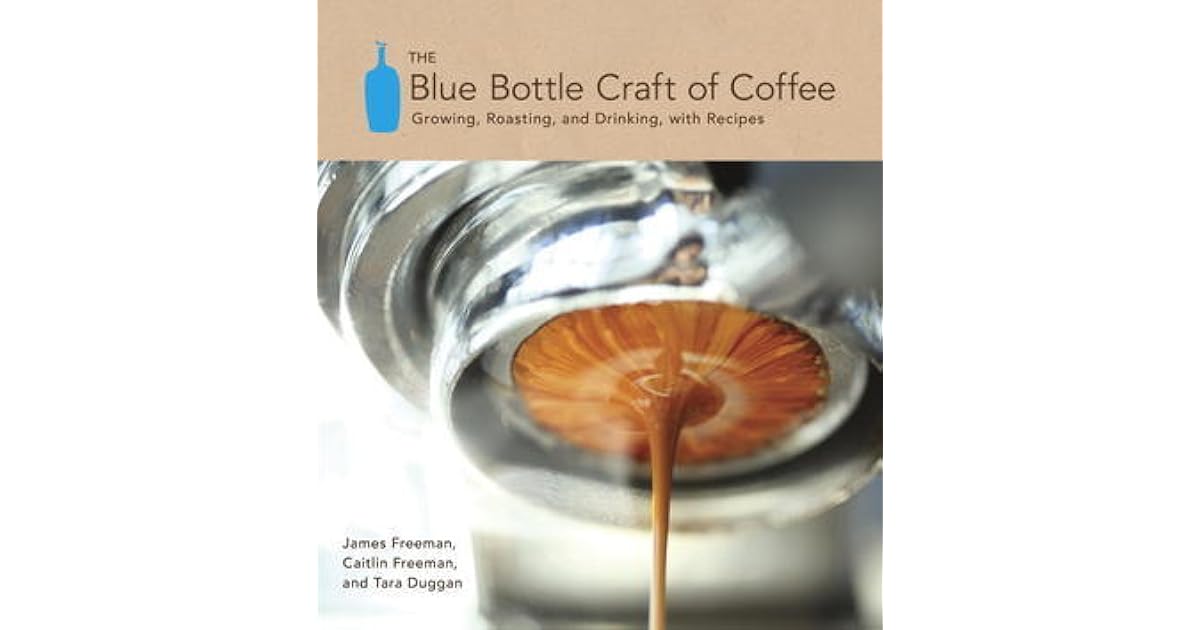 The Blue Bottle Craft of Coffee Growing, Roasting, and Drinking, with