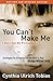 You Can't Make Me (But I Can Be Persuaded), Strategies for Bringing Out the Best in Your Strong-Willed Child