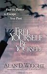 Free Yourself, Be Yourself: Find the Power to Escape Your Past Free Yourself, Be Yourself: Find the Power to Escape Your Past