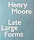 Henry Moore: Late Large Forms