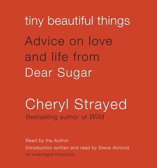 Tiny Beautiful Things: Advice on Love and Life from Dear Sugar