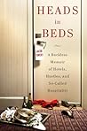 Heads in Beds: A Reckless Memoir of Hotels, Hustles, and So-Called Hospitality