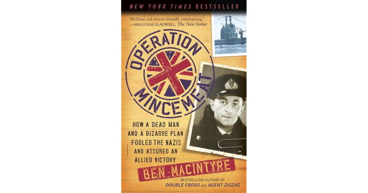 Operation Mincemeat How A Dead Man And A Bizarre Plan Fooled The Nazis And Assured An Allied
