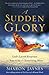 A Sudden Glory: God's Lavish Response to Your Ache for Something More