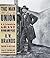 The Man Who Saved the Union: Ulysses Grant in War and Peace