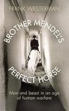 Brother Mendel's Perfect Horse by Frank Westerman Brother Mendel's Perfect Horse by Frank Westerman