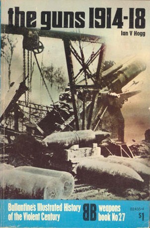 The Guns 1914-18 (Ballantine's Illustrated History of World War II: Weapons Book No. 27)