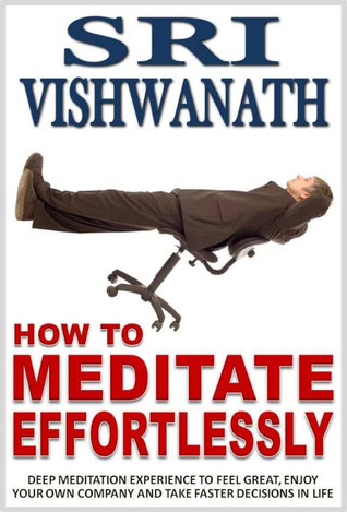 How to Meditate Effortlessly-Deep Meditation Experience to feel great,enjoy your own company and take faster decisions in life. (Kindle Edition)